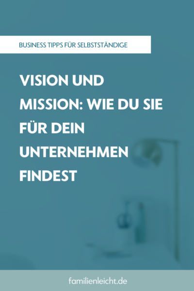 Vision und Mission: Wie du sie für dein Unternehmen findest